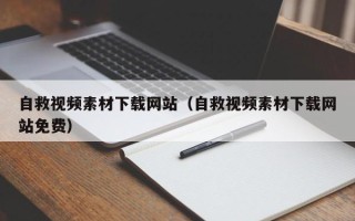 温县自救视频素材下载网站（自救视频素材下载网站免费）