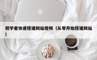 温县初学者快速搭建网站视频（从零开始搭建网站）