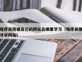 温县程序员搭建自己的网站去哪里学习（程序员做项目网站）